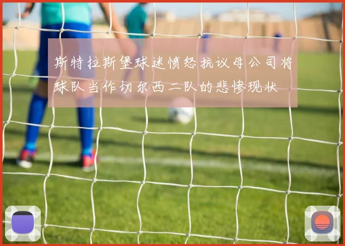 斯特拉斯堡球迷愤怒抗议母公司将球队当作切尔西二队的悲惨现状
