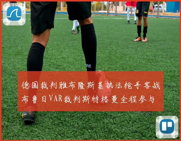 德国裁判雅布隆斯基执法枪手客战布鲁日VAR裁判斯特格曼全程参与