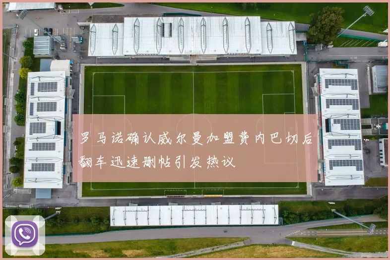 罗马诺确认威尔曼加盟费内巴切后翻车迅速删帖引发热议