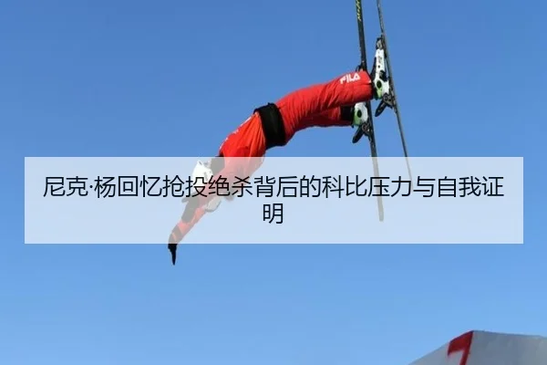 尼克·杨回忆抢投绝杀背后的科比压力与自我证明（xingkong）